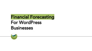 Financial Forecasting
For WordPress
Businesses
 