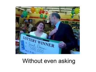 Without even asking 