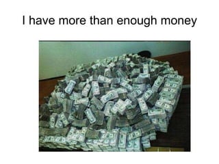 I have more than enough money 