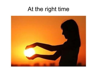 At the right time 