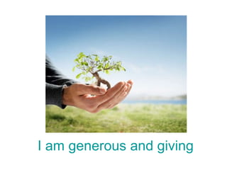 I am generous and giving 