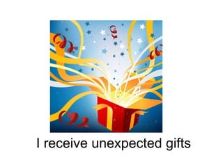 I receive unexpected gifts 