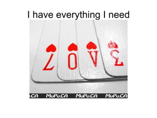 I have everything I need 