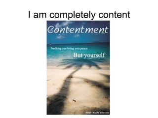 I am completely content 