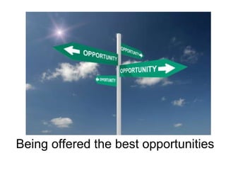 Being offered the best opportunities 