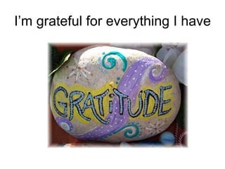I’m grateful for everything I have 