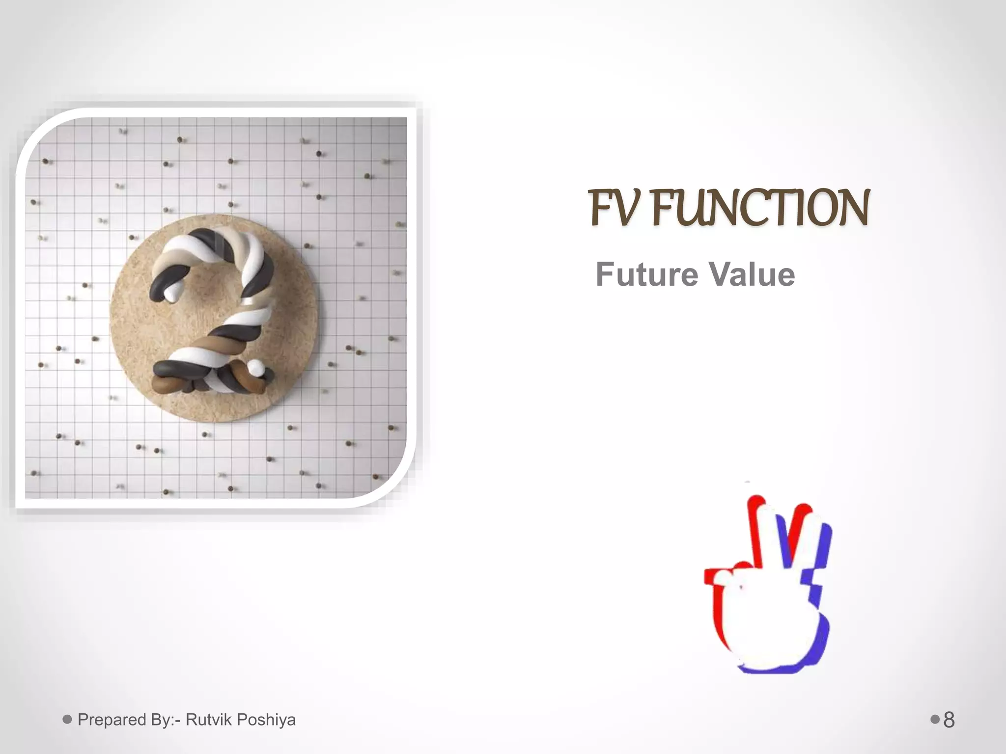 FV FUNCTION
Future Value
8Prepared By:- Rutvik Poshiya
 