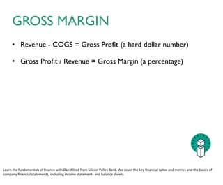 BOOKINGS
• The financial value of business that you have under contract	

!
• i.e.“we booked a deal with Amazon for $240k over 2 years”	

!
• Not a financial statement item—“dashboard” item.	

!
• Total ContractValue (TCV) vs. Annual ContractValue (ACV)
 