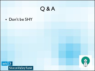 Q & A
• Don’t be SHY
 