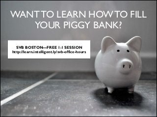 WANT TO LEARN HOW TO FILL
YOUR PIGGY BANK?
SVB BOSTON—FREE 1:1 SESSION
http://learn.intelligent.ly/svb-office-hours
 