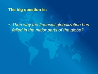 What is Financial Globalization?The liberalization of trade in financial assets.It is the flow of capital and corporate investments between various countries.World allocation of money leading to exchange of services and goods.