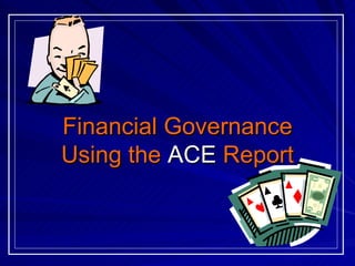 Financial Governance Using the  ACE  Report 
