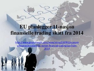 EU planlegger 11-nasjon
finansielle trading skatt fra 2014
  http://www.gmanetwork.com/news/story/294991/econom
   y/finance/eu-plans-11-nation-financial-trading-tax-from-
                           2014
 