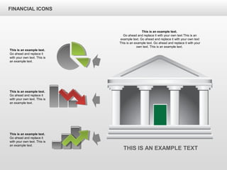 FINANCIAL ICONS
This is an example text.
Go ahead and replace it with your own text This is an
example text. Go ahead and replace it with your own text
This is an example text. Go ahead and replace it with your
own text. This is an example text.
THIS IS AN EXAMPLE TEXT
This is an example text.
Go ahead and replace it
with your own text. This is
an example text.
This is an example text.
Go ahead and replace it
with your own text. This is
an example text.
This is an example text.
Go ahead and replace it
with your own text. This is
an example text.
 