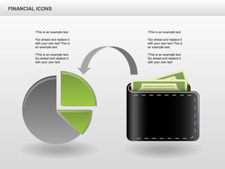 FINANCIAL ICONS
•This is an example text.
•Go ahead and replace it
with your own text This is
an example text.
•This is an example text.
Go ahead and replace it
with your own text
•This is an example text.
•Go ahead and replace it
with your own text This is
an example text.
•This is an example text.
Go ahead and replace it
with your own text
 