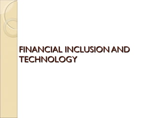 FINANCIAL INCLUSION AND TECHNOLOGY 