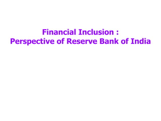 Financial Inclusion :
Perspective of Reserve Bank of India
 