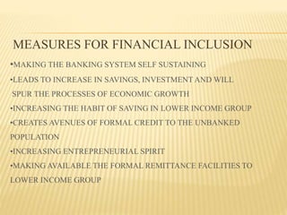 KEY INSTITUTIONS INVOLVED IN FINANCIAL
INCLUSION
 NABARD
 RBI
 RRB’S ,SCB’S
 India Post, NGO,etc.
 Micro finance inst...
