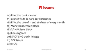FI issues
14) Effective bank melava
15) Branch visits to hard core branches
16) Effective use of 11 and 26 dates of every month.
17) Money lender free block
18) ‘0’ NPA level block
19) Convergence
20) SAGY SHG credit linkage
21) DCC issues
22) MOU
06-12-2020 nitinvh2@gmail.com 59
 