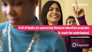 A lot of banks are sponsoring financial education programs
to reach the underbanked.
Tweet by @WealthWithMina
#CreditChat
 