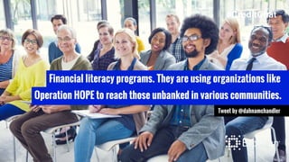 Financial literacy programs. They are using organizations like
Operation HOPE to reach those unbanked in various communities.
Tweet by @dahnamchandler
#CreditChat
 