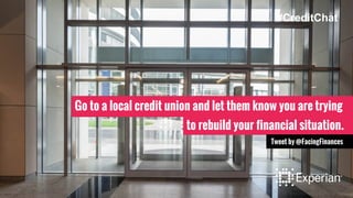 Go to a local credit union and let them know you are trying
to rebuild your financial situation.
Tweet by @FacingFinances
#CreditChat
 