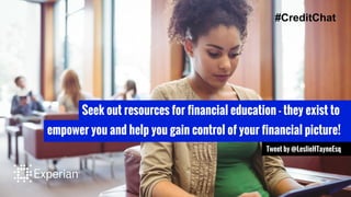 Seek out resources for financial education - they exist to
empower you and help you gain control of your financial picture!
Tweet by @LeslieHTayneEsq
#CreditChat
 