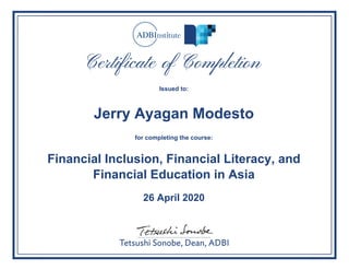 Issued to:
Jerry Ayagan Modesto
for completing the course:
Financial Inclusion, Financial Literacy, and
Financial Education in Asia
26 April 2020
Powered by TCPDF (www.tcpdf.org)
 