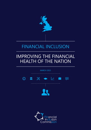 FINANCIAL INCLUSION
IMPROVING THE FINANCIAL
HEALTH OF THE NATION
MARCH 2015
 