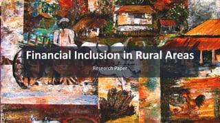 Financial Inclusion in Rural Areas
Research Paper
 