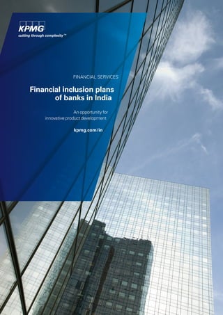 FINANCIAL SERVICES


Financial inclusion plans
       of banks in India
                   An opportunity for
    innovative product development

                   kpmg.com/in
 