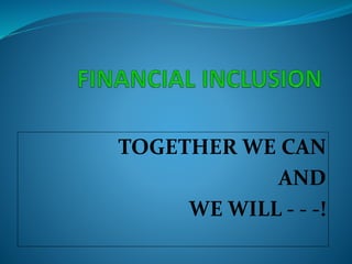 TOGETHER WE CAN
AND
WE WILL - - -!
 