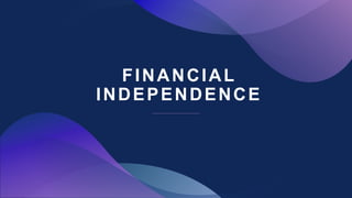 FINANCIAL
INDEPENDENCE
 