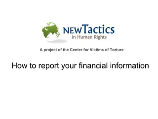 How to report your financial information A project of the Center for Victims of Torture 
