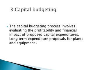 

The capital budgeting process involves
evaluating the profitability and financial
impact of proposed capital expenditures.
Long term expenditure proposals for plants
and equipment .

 