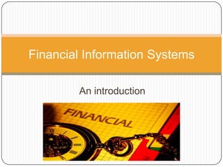 Financial Information Systems

        An introduction
 
