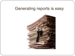 Generating reports is easy
 