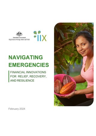 NAVIGATING
EMERGENCIES
FINANCIAL INNOVATIONS
FOR RELIEF, RECOVERY,
AND RESILIENCE
February 2024
 