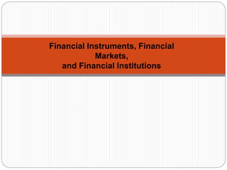 Financial Instruments, Financial
Markets,
and Financial Institutions
 