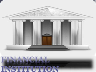 TABLE OF CONTENTS
• MEANING
• FUNCTION OF FINANCIAL INSTITUTION
• TYPE OF FINANCIAL INSTITUTION
• BANKING INSTITUTION
• NO...