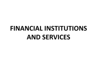 FINANCIAL INSTITUTIONS
AND SERVICES
 