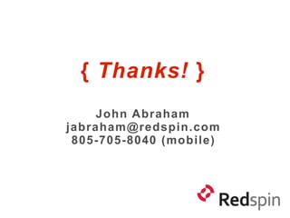 { Thanks! }
    John Abraham
jabraham@redspin.com
 805-705-8040 (mobile)
 