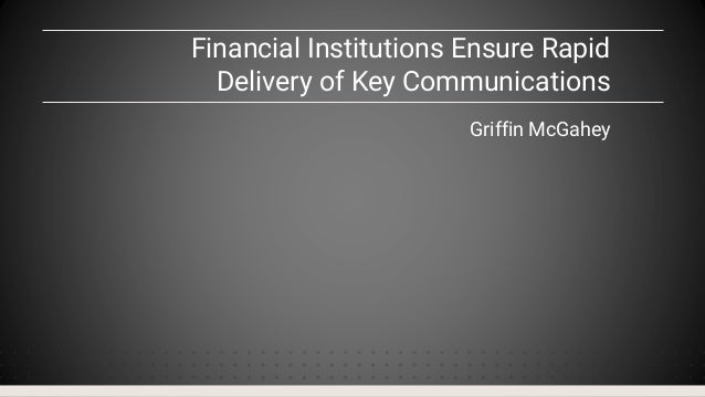 Financial Institutions Ensure Rapid
Delivery of Key Communications
Griffin McGahey
 