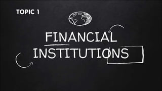 FINANCIAL
INSTITUTIONS
Topic 1
 