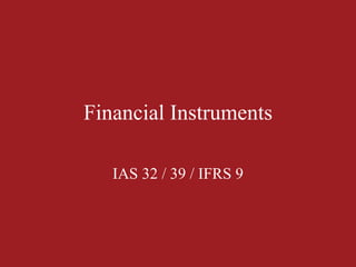 Financial Instruments

   IAS 32 / 39 / IFRS 9
 