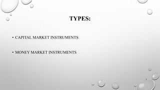 TYPES: 
• CAPITAL MARKET INSTRUMENTS 
• MONEY MARKET INSTRUMENTS 
2 
 
