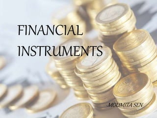 FINANCIAL
INSTRUMENTS
-MOUMITA SEN
 
