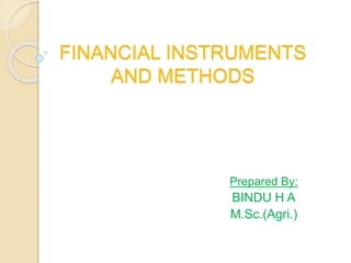 FINANCIAL INSTRUMENTS
AND METHODS
Prepared By:
BINDU H A
M.Sc.(Agri.)
 