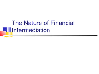 The Nature of Financial
Intermediation
 