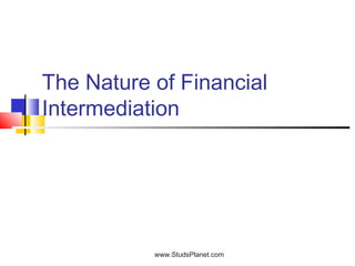 The Nature of Financial
Intermediation
www.StudsPlanet.com
 